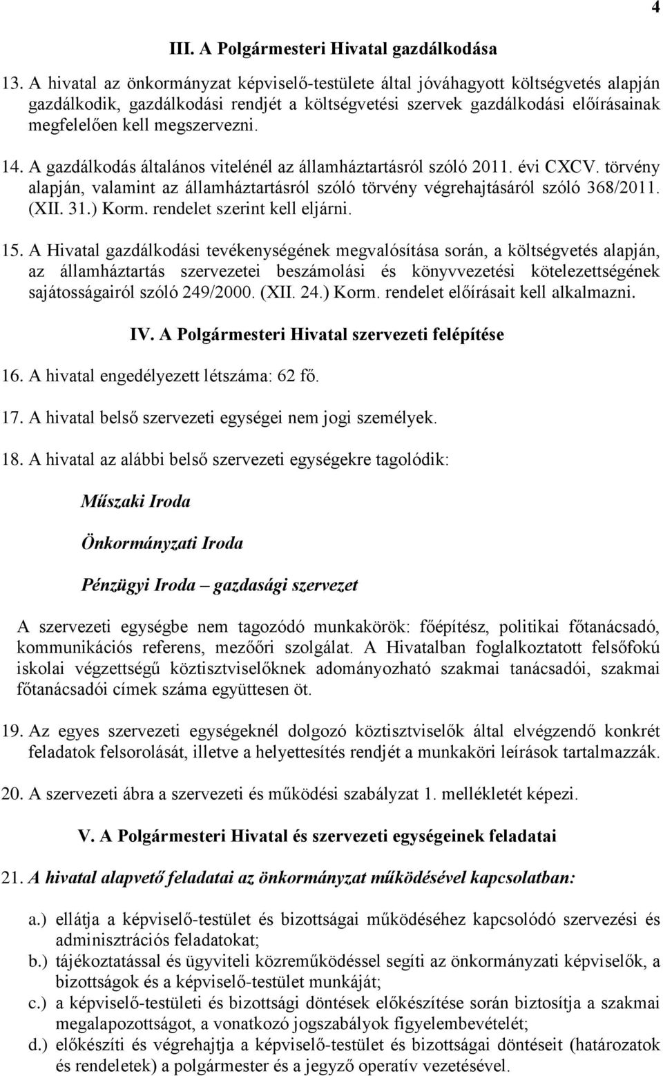 14. A gazdálkodás általános vitelénél az államháztartásról szóló 2011. évi CXCV. törvény alapján, valamint az államháztartásról szóló törvény végrehajtásáról szóló 368/2011. (XII. 31.) Korm.