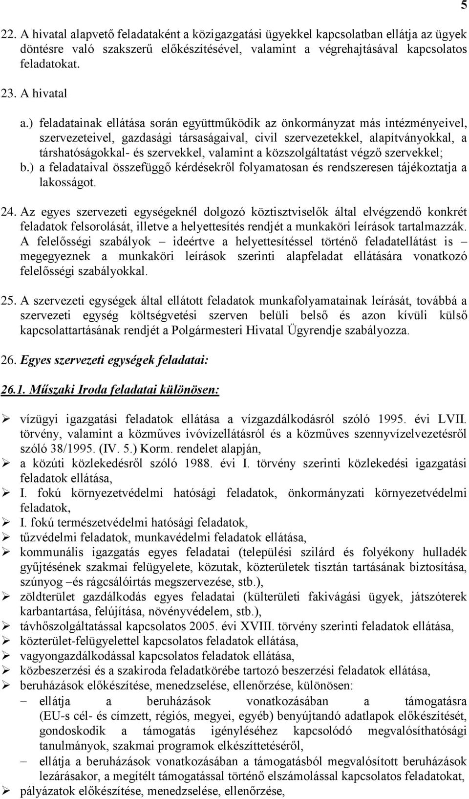 ) feladatainak ellátása során együttműködik az önkormányzat más intézményeivel, szervezeteivel, gazdasági társaságaival, civil szervezetekkel, alapítványokkal, a társhatóságokkal- és szervekkel,