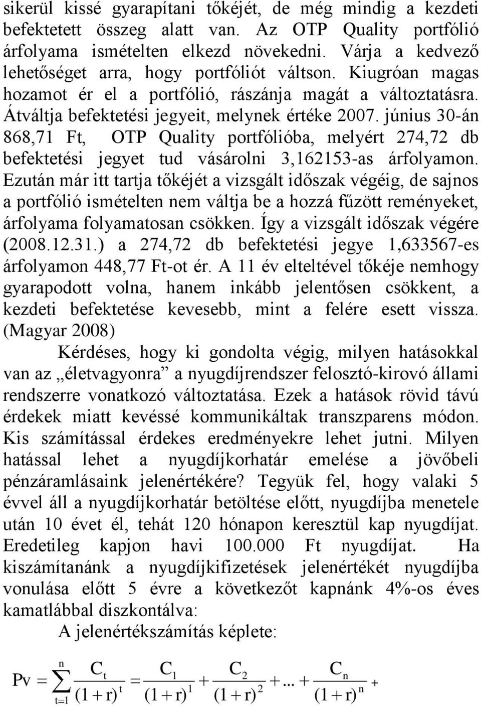 június 30-án 868,71 Ft, OTP Quality portfólióba, melyért 274,72 db befektetési jegyet tud vásárolni 3,162153-as árfolyamon.