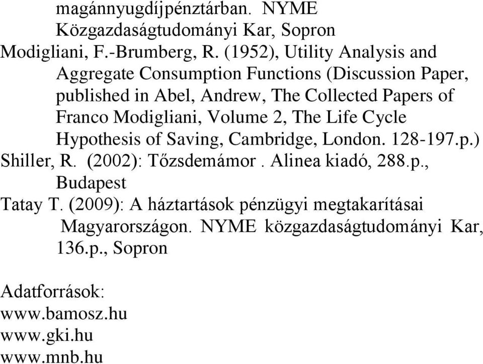 Franco Modigliani, Volume 2, The Life Cycle Hypothesis of Saving, Cambridge, London. 128-197.p.) Shiller, R. (2002): Tőzsdemámor.