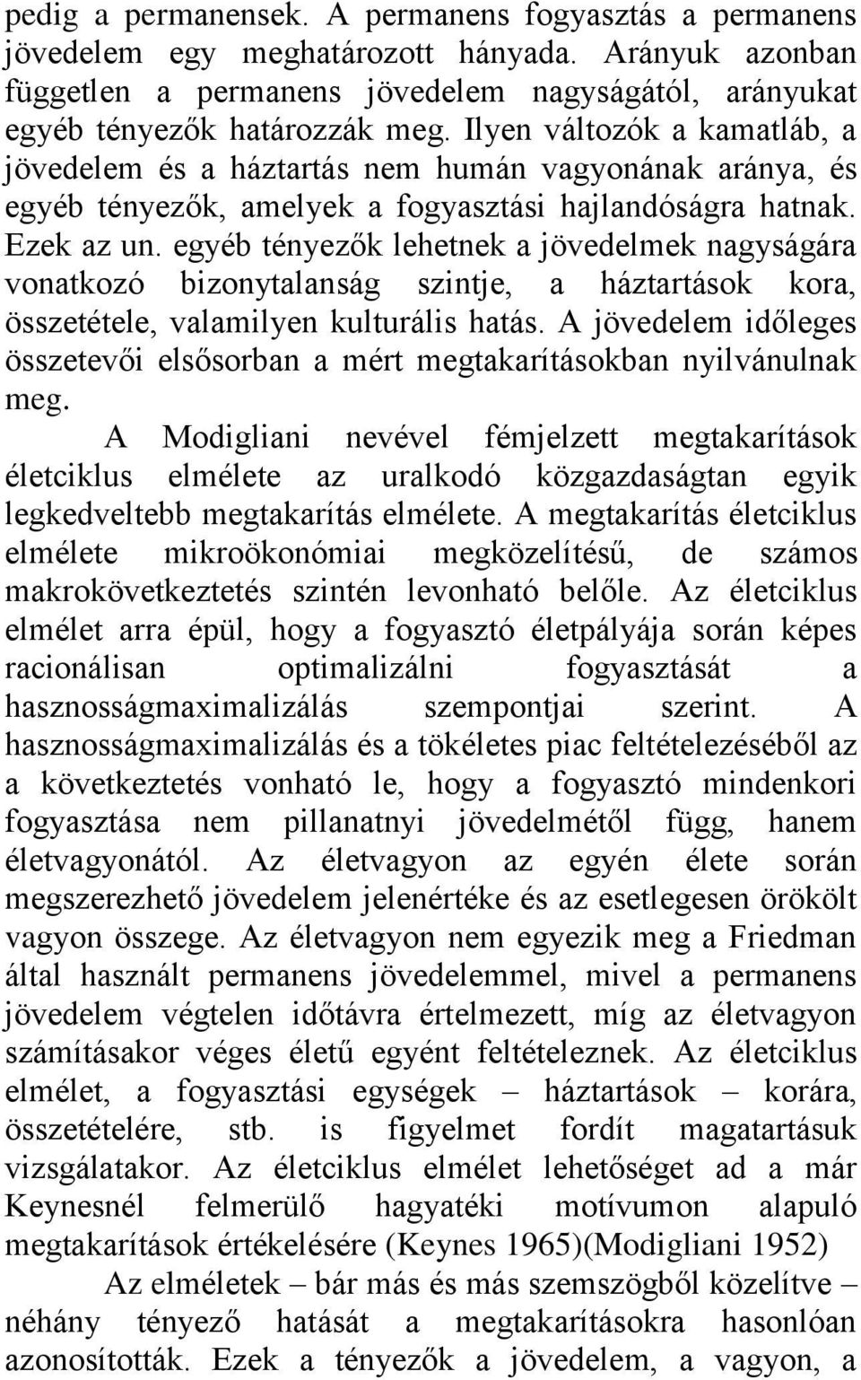 egyéb tényezők lehetnek a jövedelmek nagyságára vonatkozó bizonytalanság szintje, a háztartások kora, összetétele, valamilyen kulturális hatás.