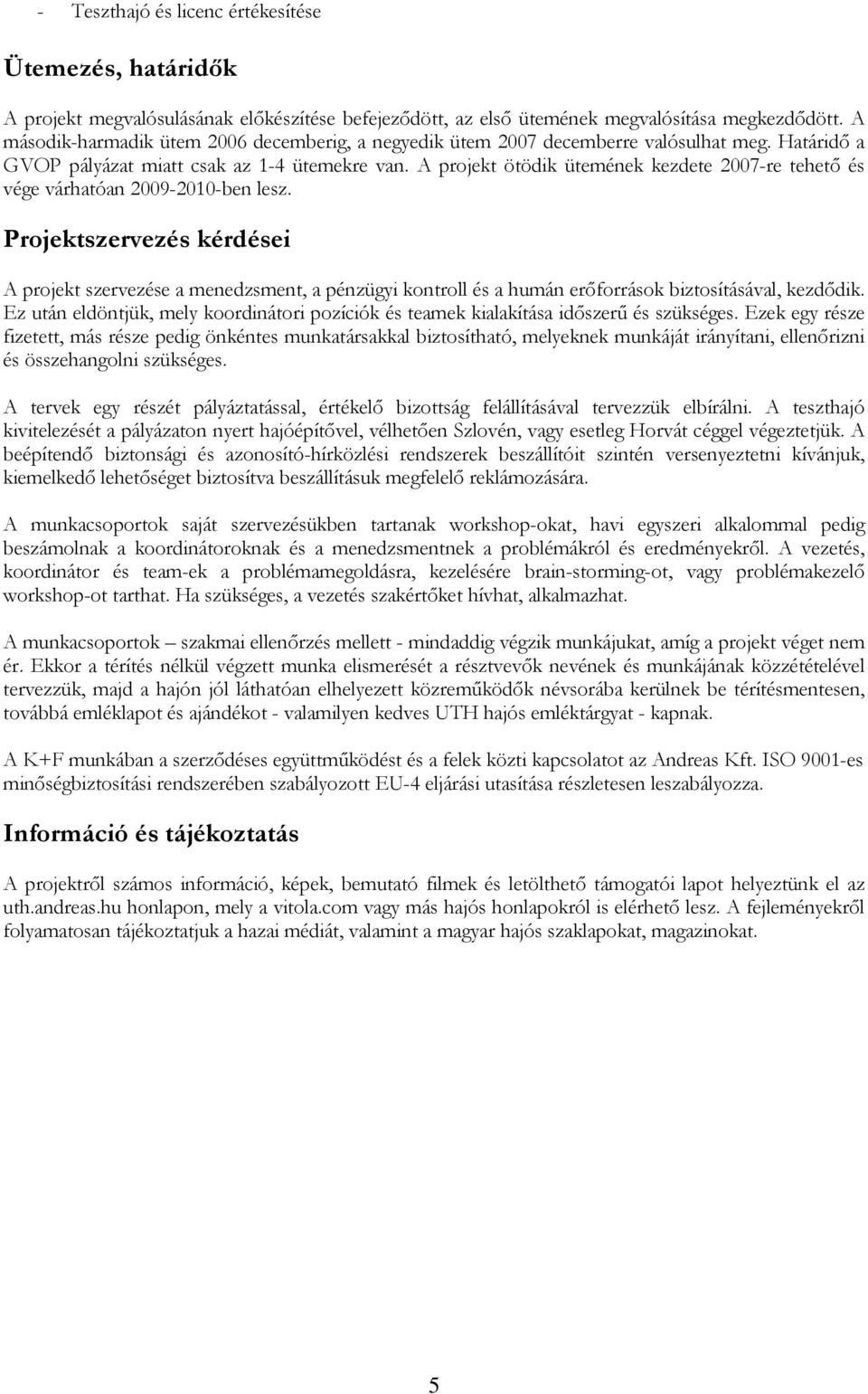 A projekt ötödik ütemének kezdete 2007-re tehető és vége várhatóan 2009-2010-ben lesz.