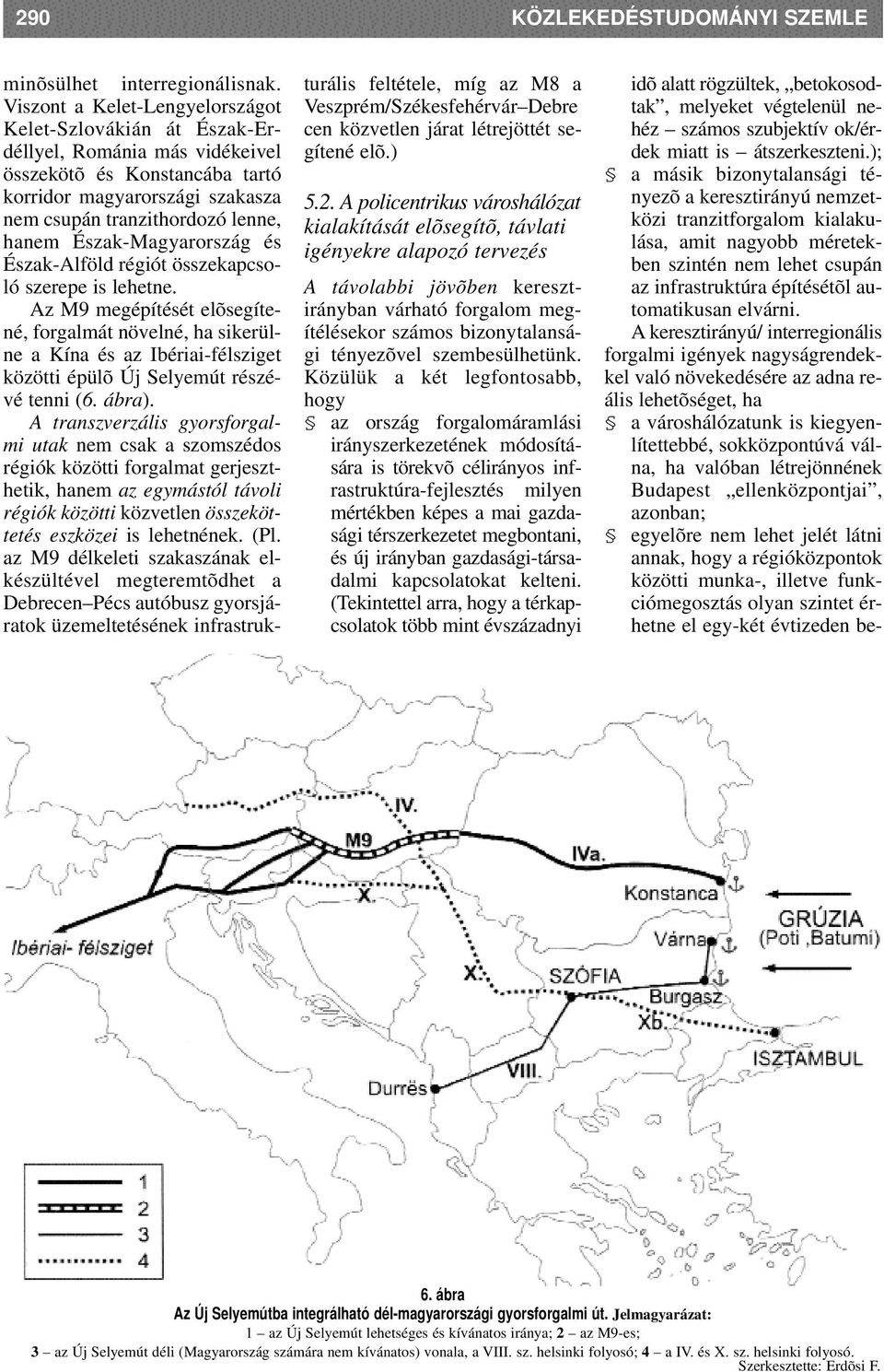 Észak-Magyarország és Észak-Alföld régiót összekapcsoló szerepe is lehetne.