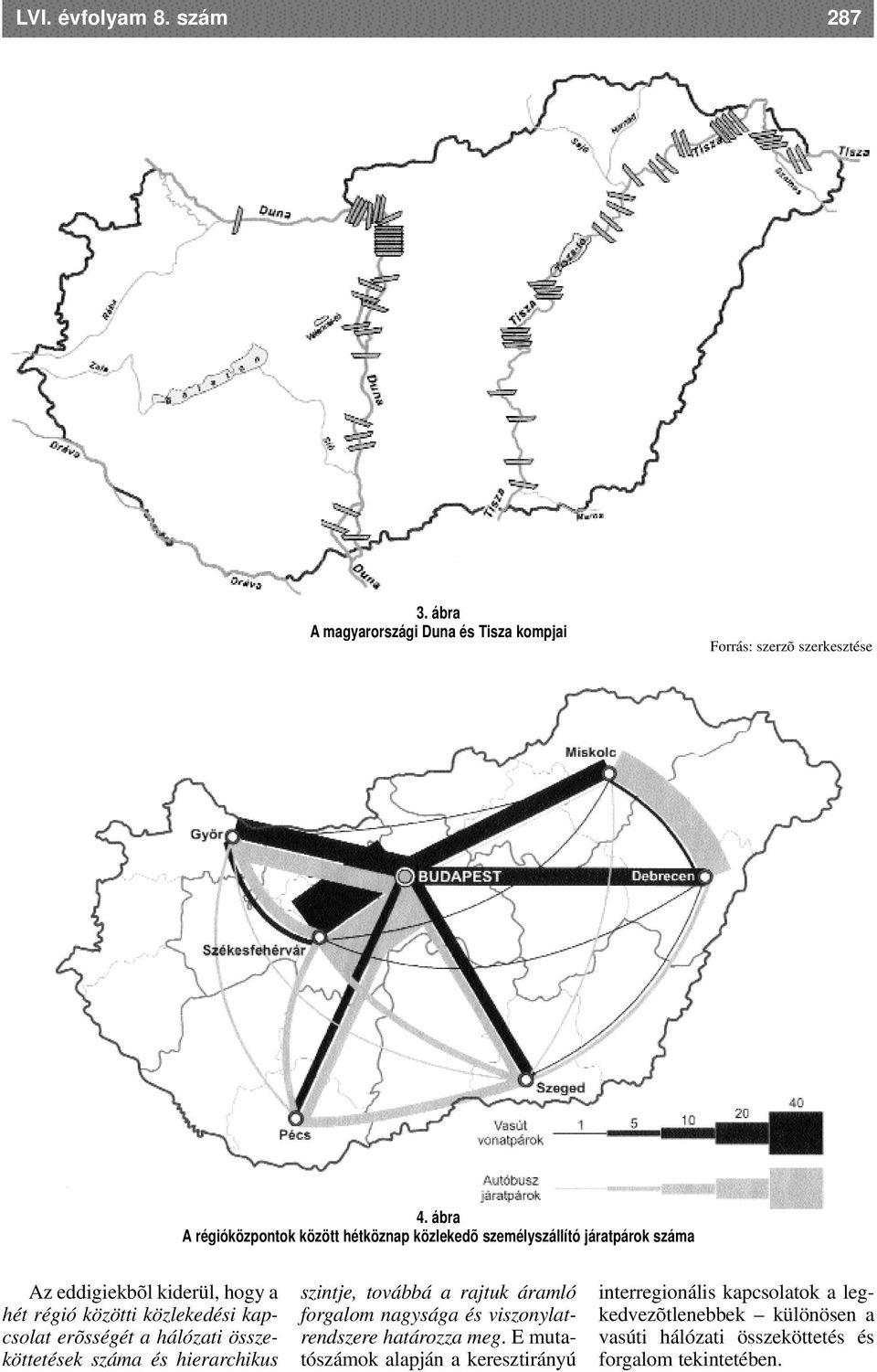 közlekedési kapcsolat erõsségét a hálózati összeköttetések száma és hierarchikus szintje, továbbá a rajtuk áramló forgalom nagysága és