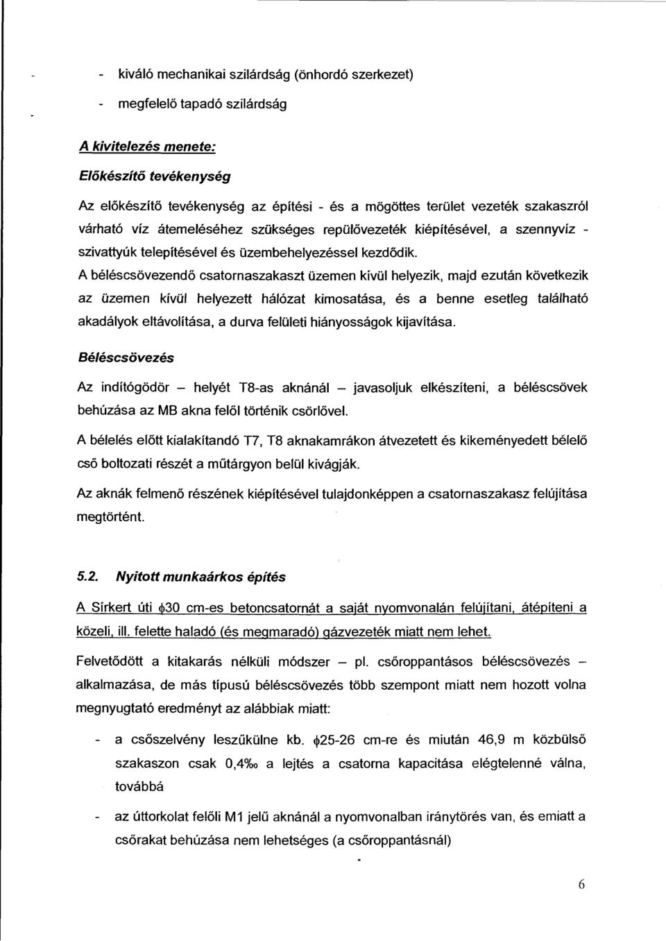 A béléscsövezendő csatornaszakaszt üzemen kívül helyezik, majd ezután következik az üzemen kívül helyezett hálózat kimosatása, és a benne esetleg található akadályok eltávolítása, a durva felületi