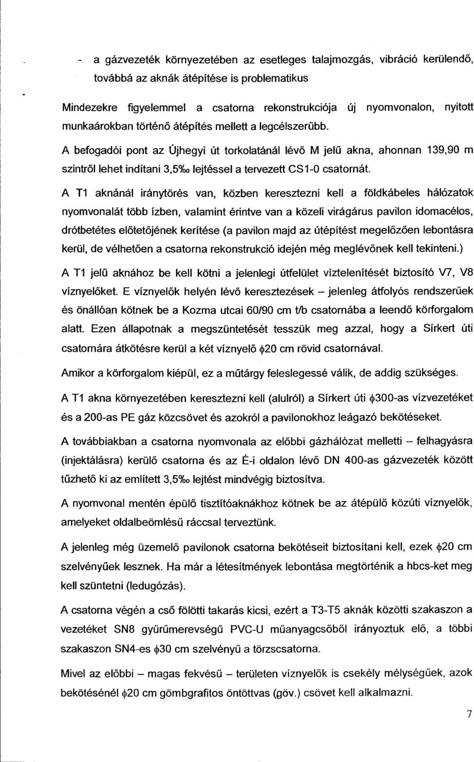 A befogadói pont az Újhegyi út torkolatánál lévő M jelű akna, ahonnan 139,90 m szintrőllehet indítani 3,5%o lejtéssei a tervezett CS1-0 csatornát.