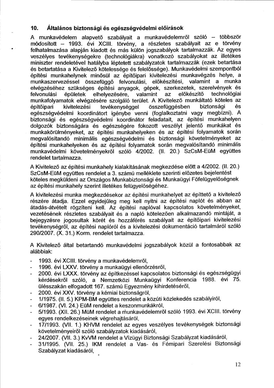 Az egyes veszélyes tevékenységekre (technológiákra) vonatkozó szabályokat az illetékes miniszter rendeletével hatályba léptetett szabályzatok tartalmazzák (ezek betartása és betartatása a Kivitelező