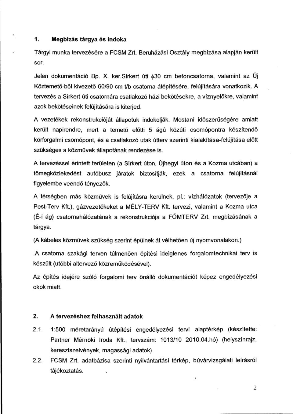 A tervezés a Sírkert úti csatornára csatlakozó házi bekötésekre, a víznyelőkre, valamint azok bekötéseinek felújítására is kiterjed. A vezetékek rekonstrukcióját állapotuk indokolják.