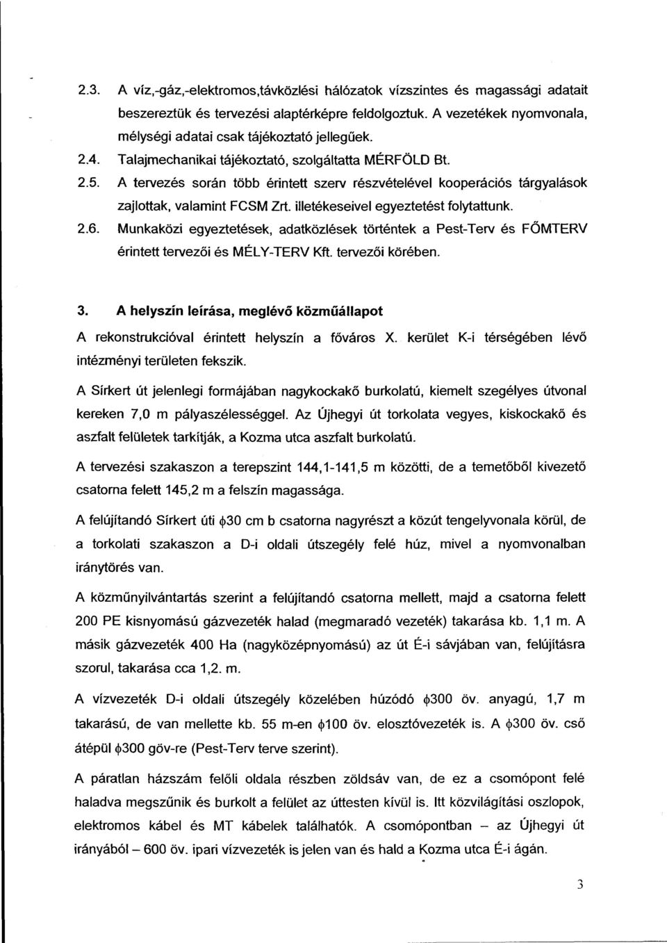 illetékeseivel egyeztetési folytattunk. 2.6. Munkaközi egyeztetések, adatközlések történtek a Pest-Terv és FÖMTERV érintett tervezői és MÉL Y-TERV Kft. tervezői körében. 3.