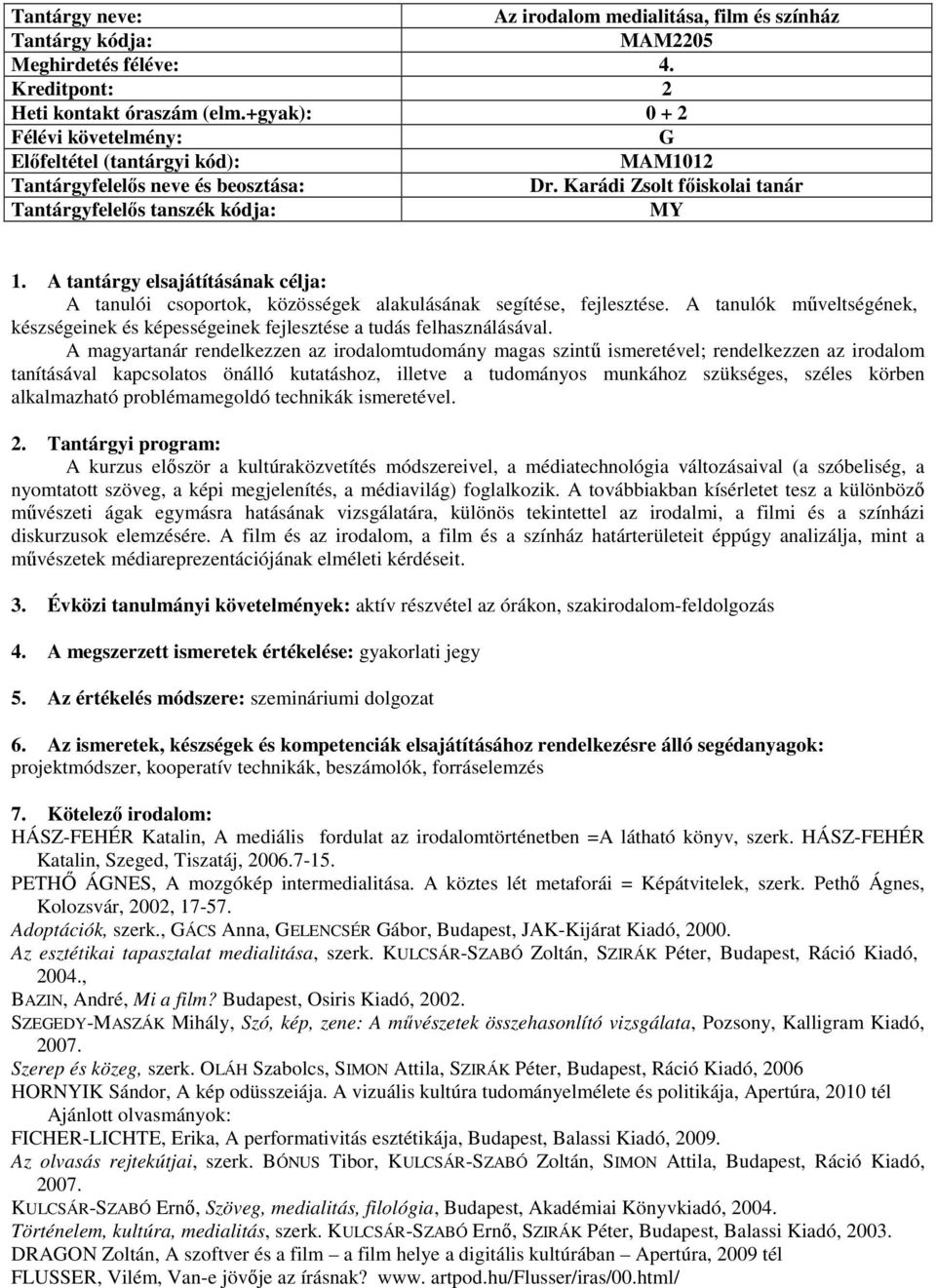 A magyartanár rendelkezzen az irodalomtudomány magas szintű ismeretével; rendelkezzen az irodalom tanításával kapcsolatos önálló kutatáshoz, illetve a tudományos munkához szükséges, széles körben