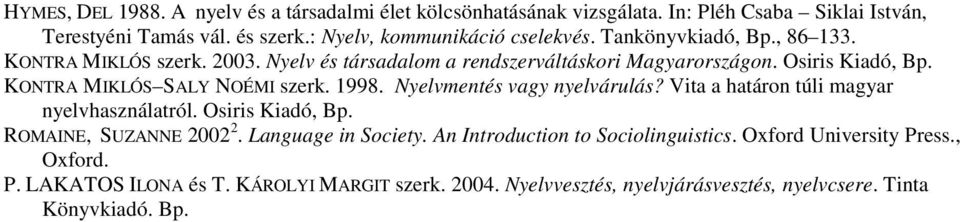 KONTRA MIKLÓS SALY NOÉMI szerk. 1998. Nyelvmentés vagy nyelvárulás? Vita a határon túli magyar nyelvhasználatról. Osiris Kiadó, Bp. ROMAINE, SUZANNE 2002 2.