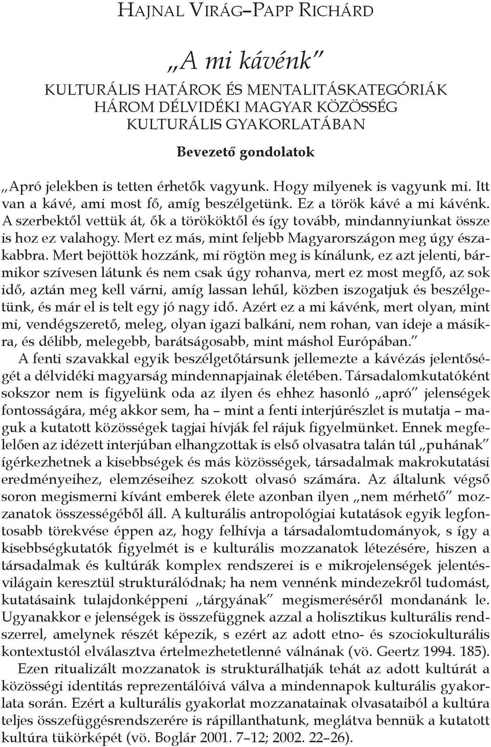 A szerbektől vettük át, ők a törököktől és így tovább, mindannyiunkat össze is hoz ez valahogy. Mert ez más, mint feljebb Magyarországon meg úgy északabbra.