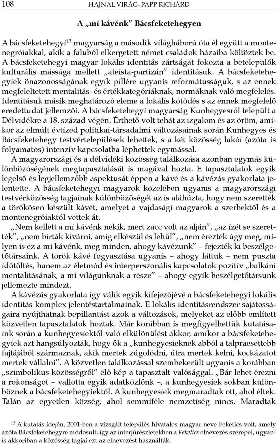 A bácsfeketehegyiek önazonosságának egyik pillére ugyanis reformátusságuk, s az ennek megfeleltetett mentalitás- és értékkategóriáknak, normáknak való megfelelés.