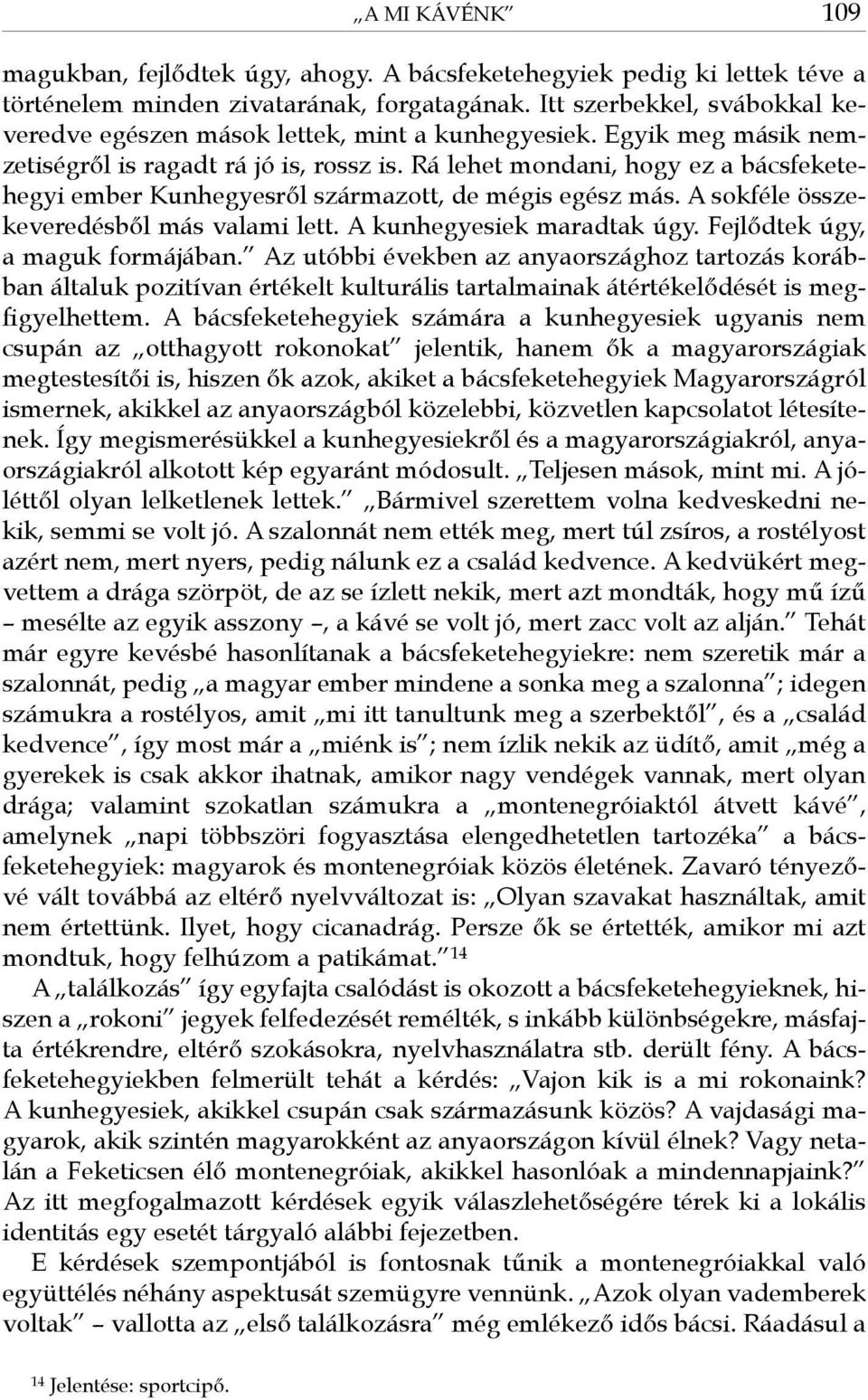 Rá lehet mondani, hogy ez a bácsfeketehegyi ember Kunhegyesről származott, de mégis egész más. A sokféle összekeveredésből más valami lett. A kunhegyesiek maradtak úgy.