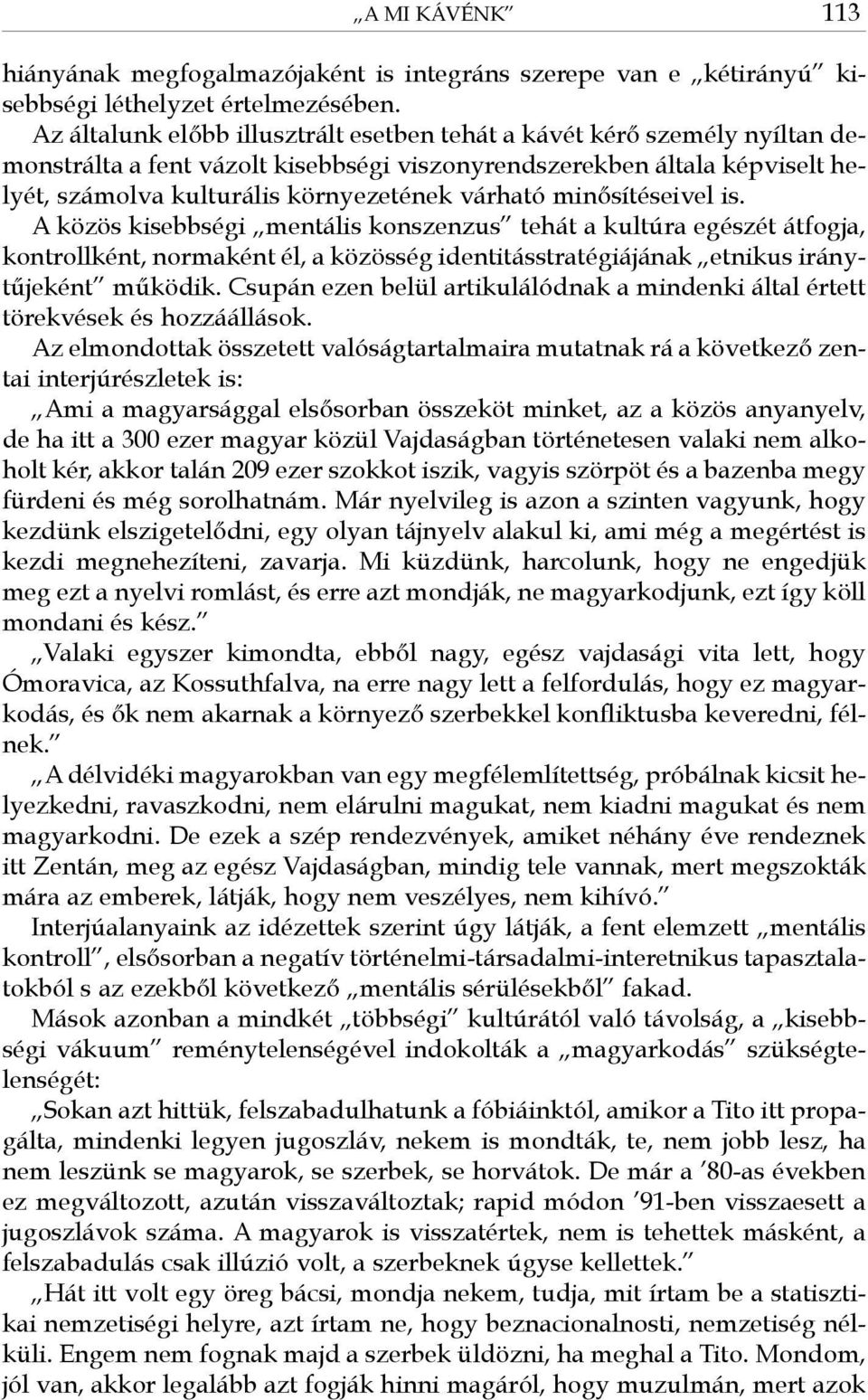 minősítéseivel is. A közös kisebbségi mentális konszenzus tehát a kultúra egészét átfogja, kontrollként, normaként él, a közösség identitásstratégiájának etnikus iránytűjeként működik.