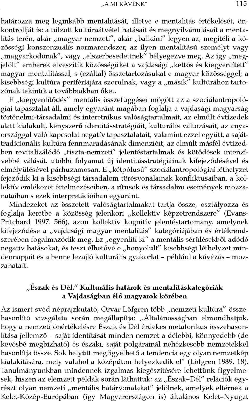 Az így megjelölt emberek elveszítik közösségüket a vajdasági kettős és kiegyenlített magyar mentalitással, s (ezáltal) összetartozásukat e magyar közösséggel; a kisebbségi kultúra perifériájára