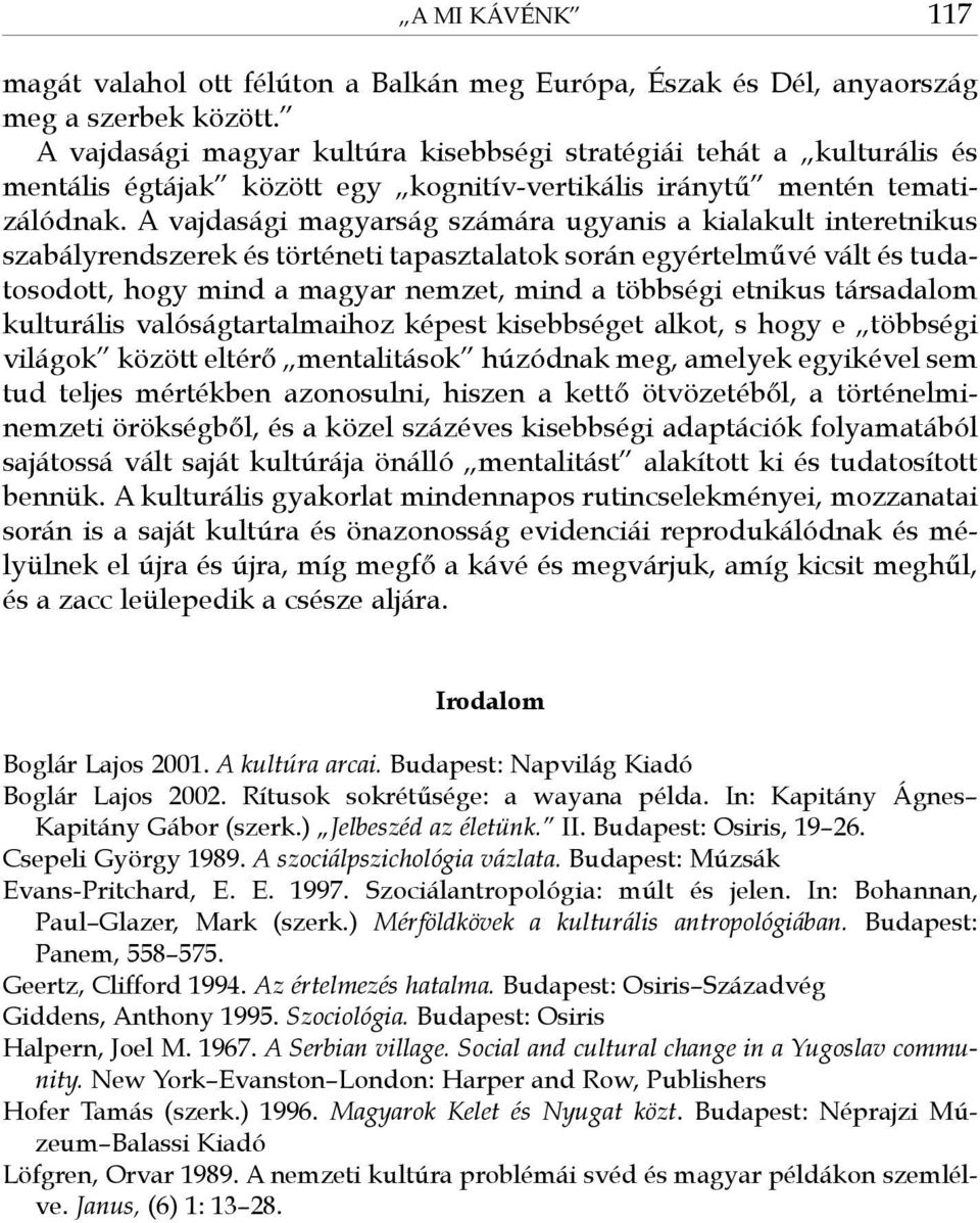 A vajdasági magyarság számára ugyanis a kialakult interetnikus szabályrendszerek és történeti tapasztalatok során egyértelművé vált és tudatosodott, hogy mind a magyar nemzet, mind a többségi etnikus