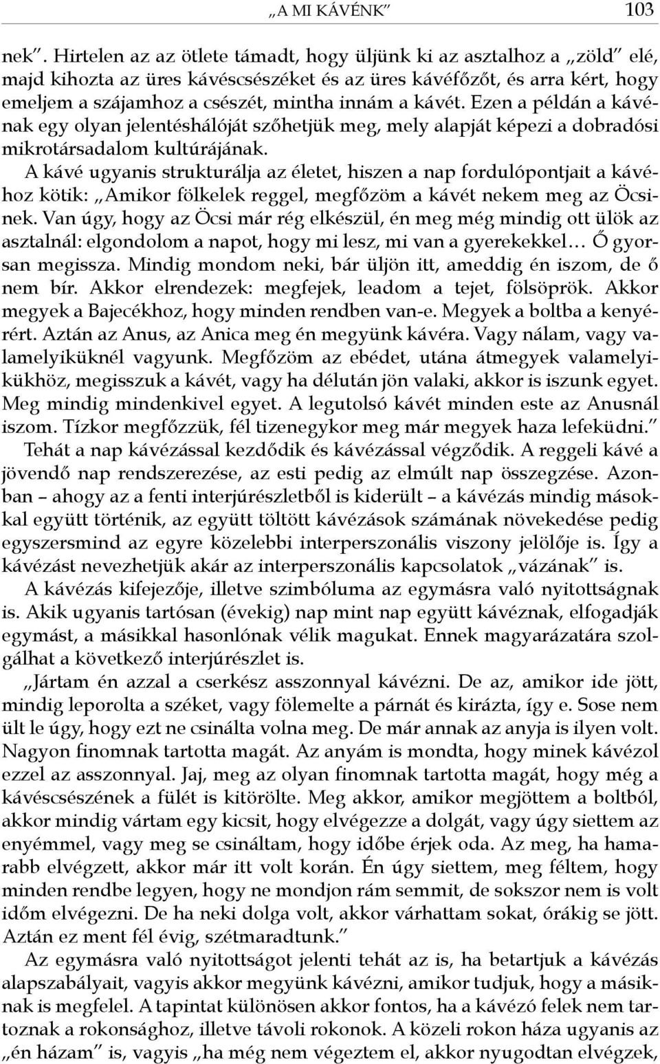 Ezen a példán a kávénak egy olyan jelentéshálóját szőhetjük meg, mely alapját képezi a dobradósi mikrotársadalom kultúrájának.