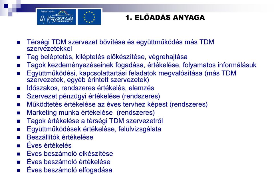 értékelés, elemzés Szervezet pénzügyi értékelése (rendszeres) Működtetés értékelése az éves tervhez képest (rendszeres) Marketing munka értékelése (rendszeres) Tagok értékelése