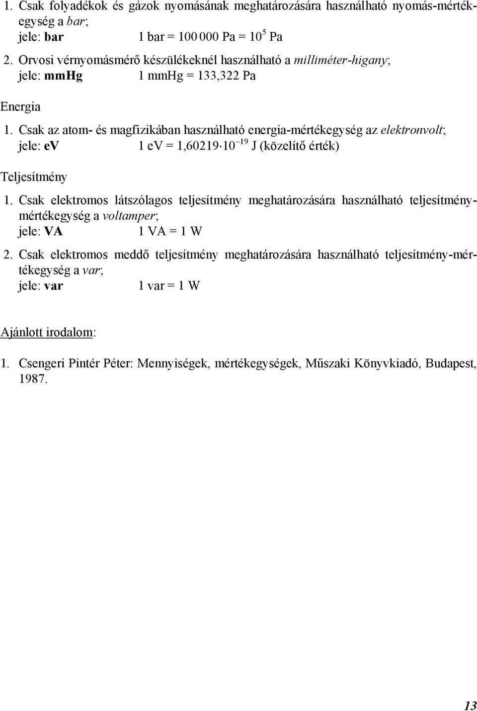 Csak az atom- és magfizikában használható energia-mértékegység az elektronvolt; jele: ev 1 ev = 1,60219 10 19 J (közelítő érték) Teljesítmény 1.