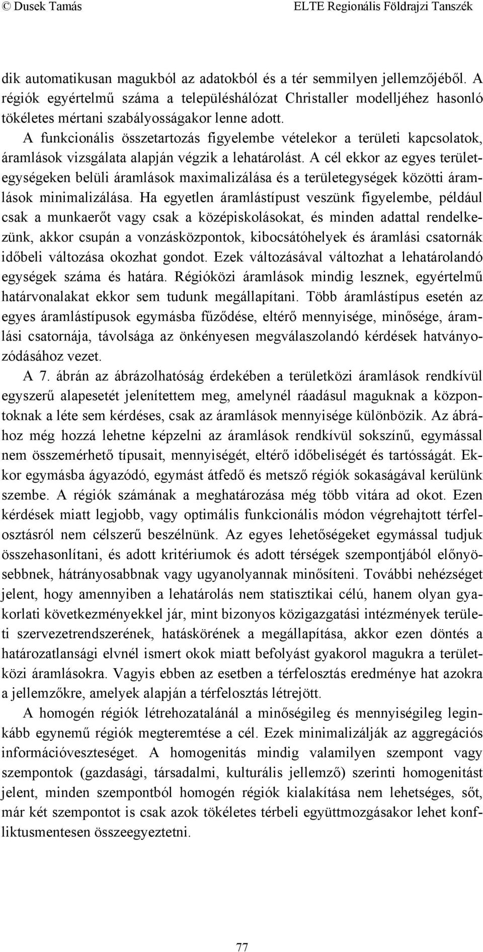 A cél ekkor az egyes területegységeken belüli áramlások maximalizálása és a területegységek közötti áramlások minimalizálása.