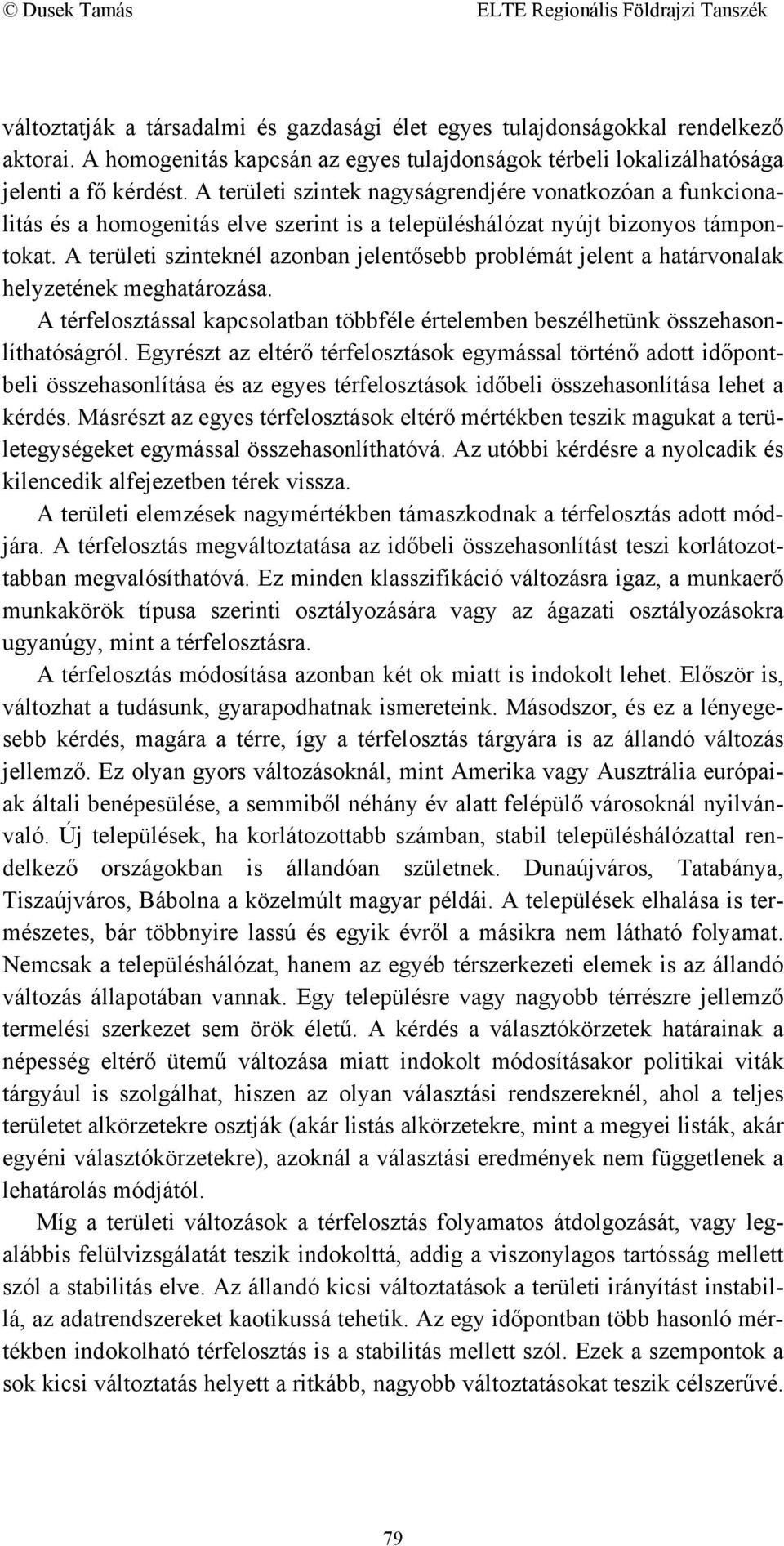 A területi szinteknél azonban jelentősebb problémát jelent a határvonalak helyzetének meghatározása. A térfelosztással kapcsolatban többféle értelemben beszélhetünk összehasonlíthatóságról.