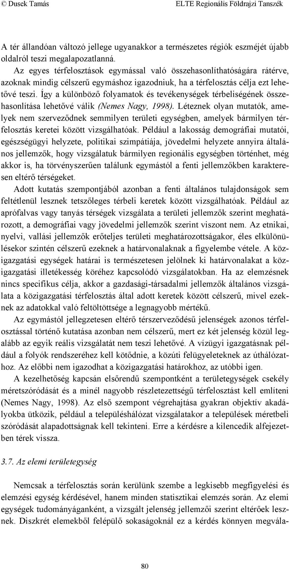 Így a különböző folyamatok és tevékenységek térbeliségének összehasonlítása lehetővé válik (Nemes Nagy, 1998).