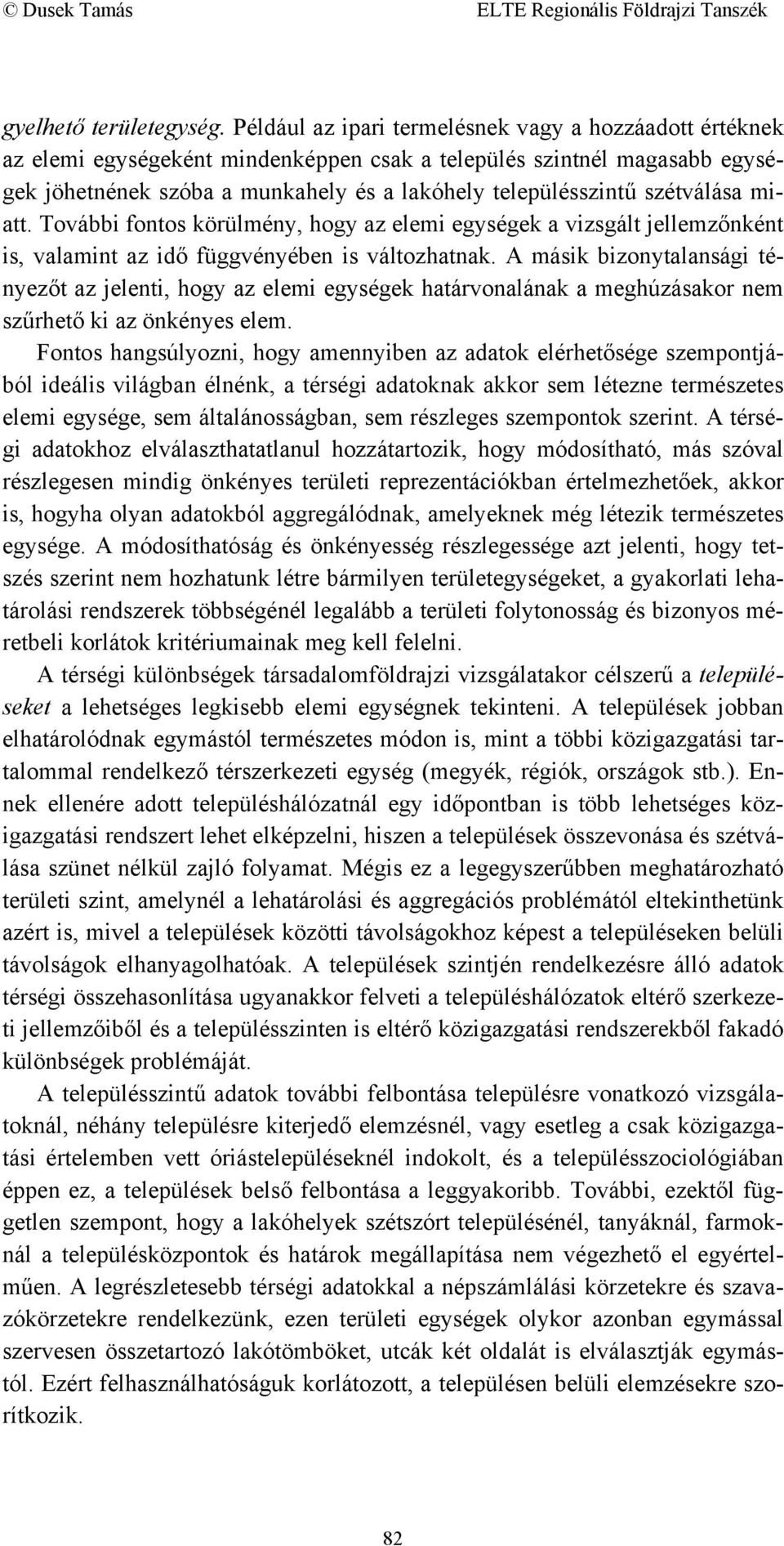 szétválása miatt. További fontos körülmény, hogy az elemi egységek a vizsgált jellemzőnként is, valamint az idő függvényében is változhatnak.