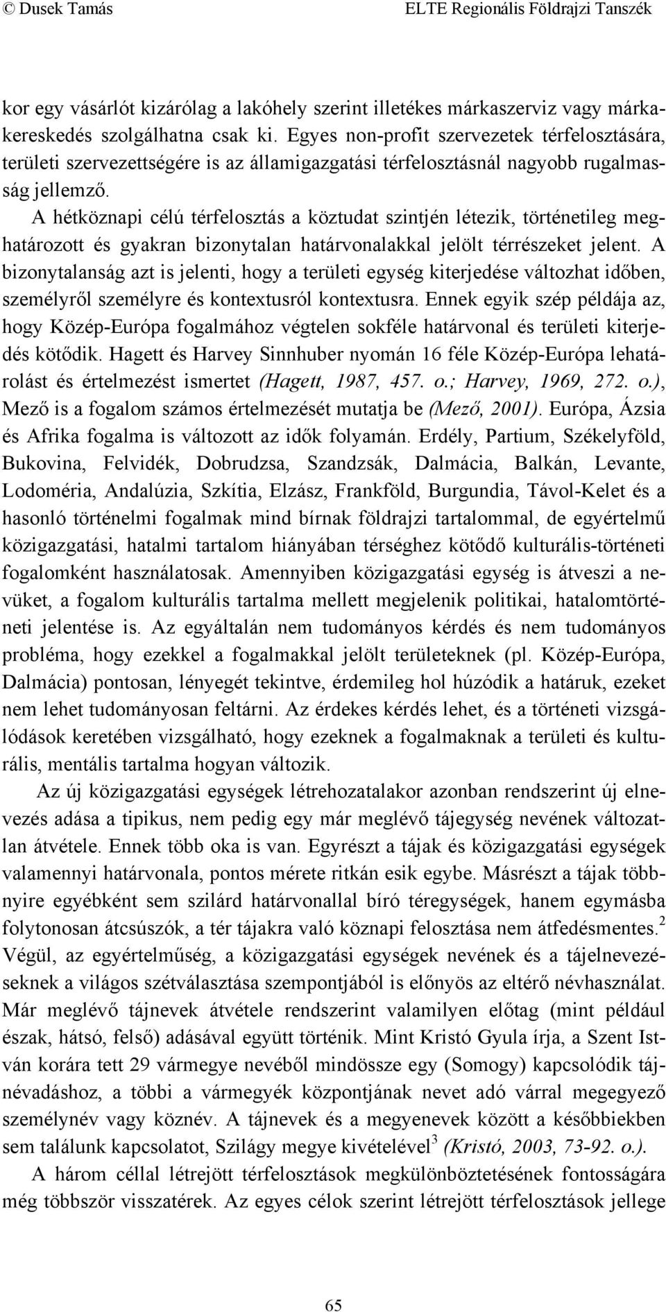 A hétköznapi célú térfelosztás a köztudat szintjén létezik, történetileg meghatározott és gyakran bizonytalan határvonalakkal jelölt térrészeket jelent.