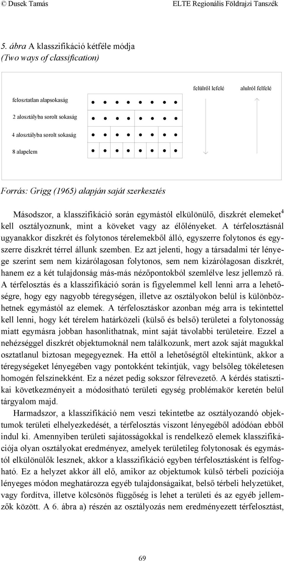 A térfelosztásnál ugyanakkor diszkrét és folytonos térelemekből álló, egyszerre folytonos és egyszerre diszkrét térrel állunk szemben.