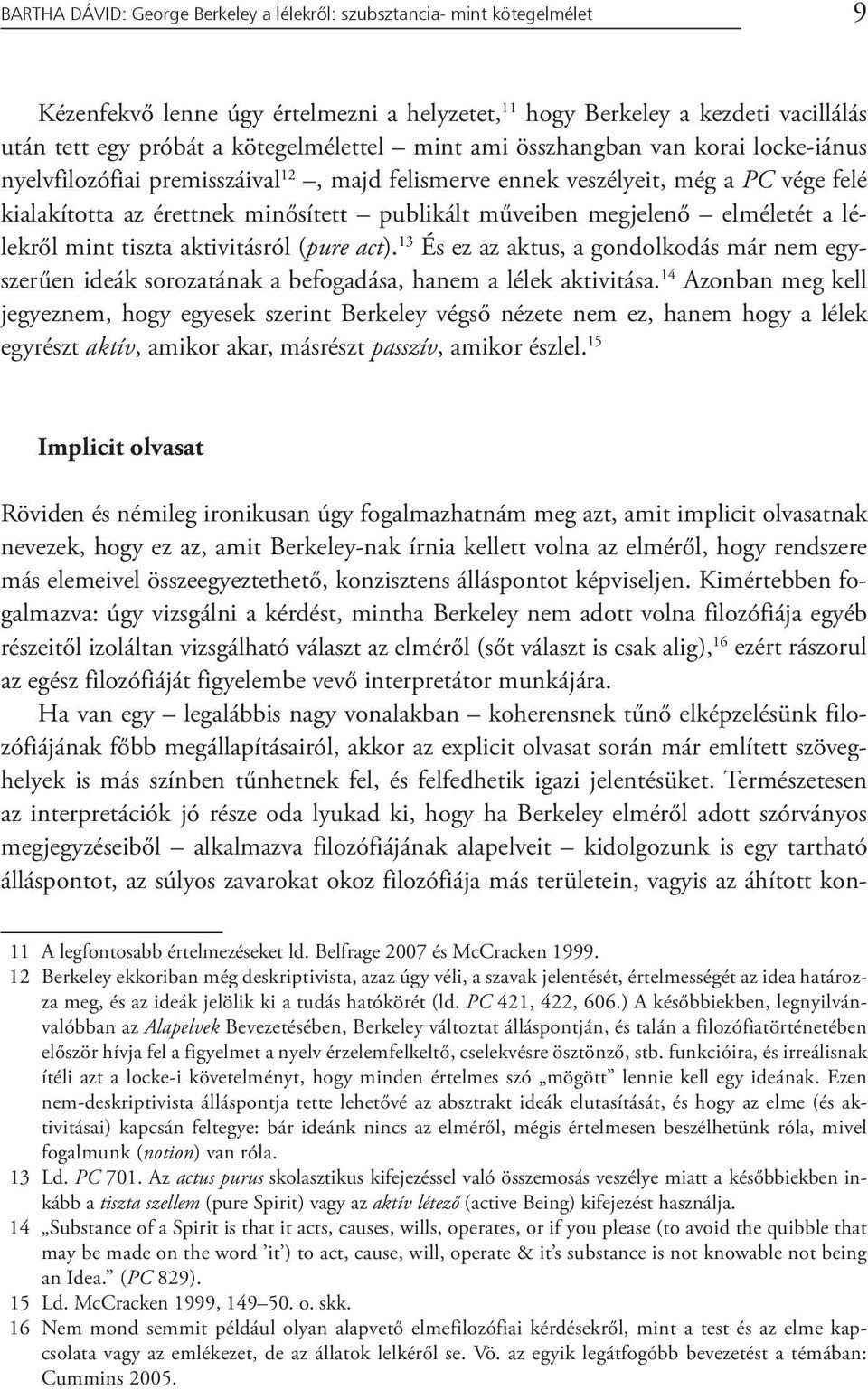 elméletét a lélekről mint tiszta aktivitásról (pure act). 13 És ez az aktus, a gondolkodás már nem egyszerűen ideák sorozatának a befogadása, hanem a lélek aktivitása.