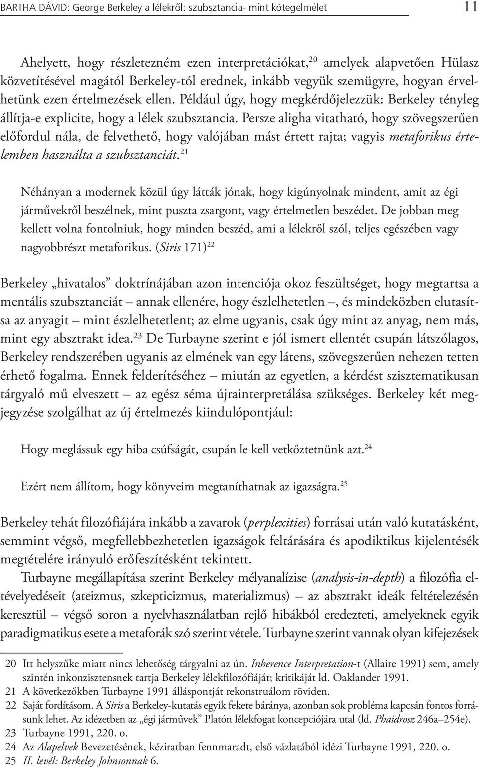 Persze aligha vitatható, hogy szövegszerűen előfordul nála, de felvethető, hogy valójában mást értett rajta; vagyis metaforikus értelemben használta a szubsztanciát.