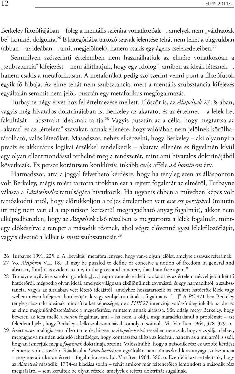 27 Semmilyen szószerinti értelemben nem használhatjuk az elmére vonatkozóan a szubsztancia kifejezést nem állíthatjuk, hogy egy dolog, amiben az ideák léteznek, hanem csakis a metaforikusan.