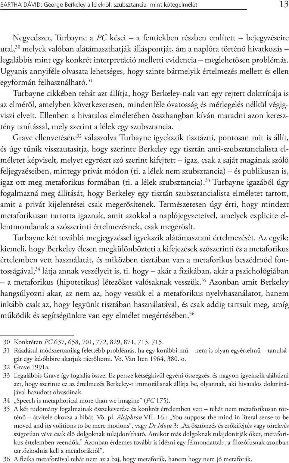 Ugyanis annyiféle olvasata lehetséges, hogy szinte bármelyik értelmezés mellett és ellen egyformán felhasználható.