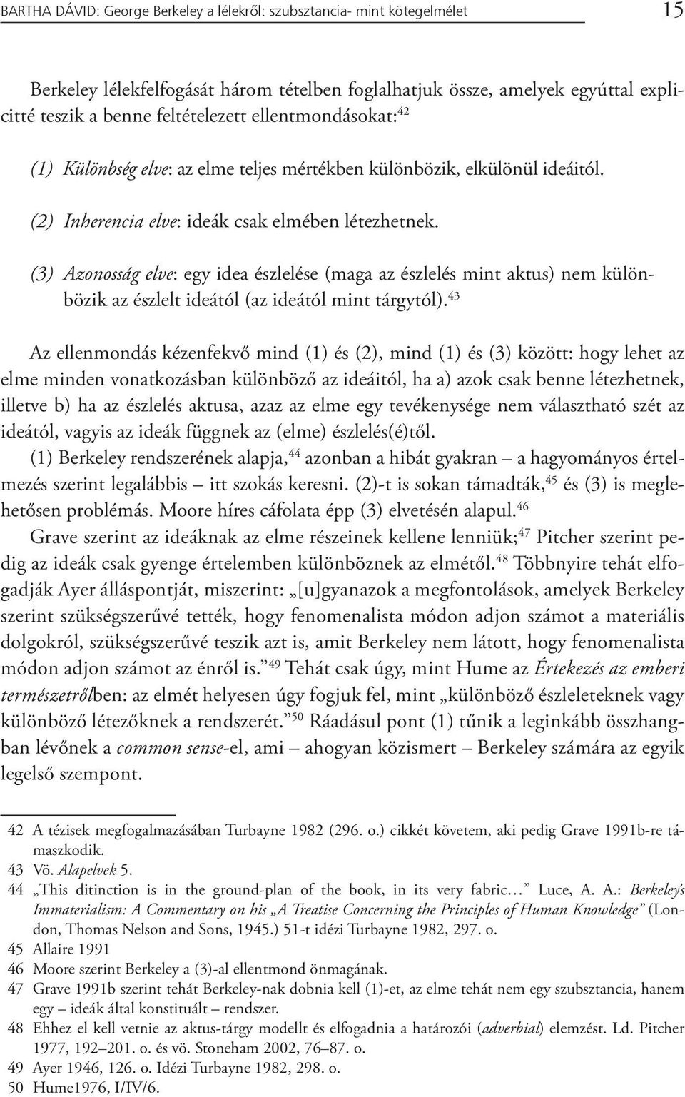 (3) Azonosság elve: egy idea észlelése (maga az észlelés mint aktus) nem különbözik az észlelt ideától (az ideától mint tárgytól).