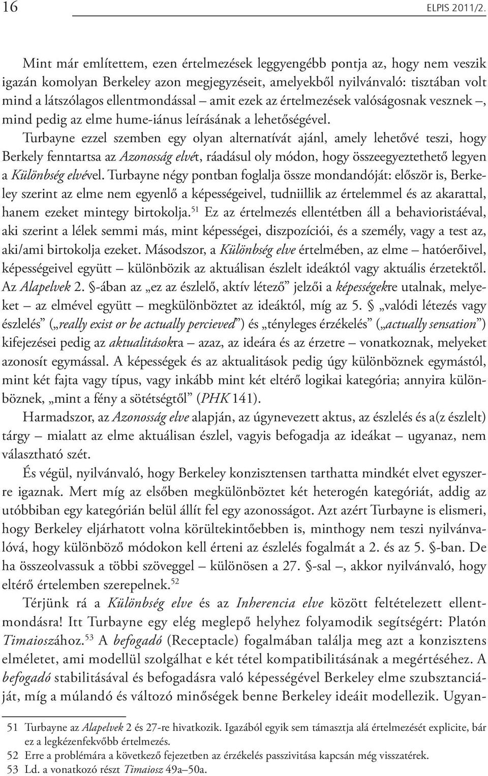 amit ezek az értelmezések valóságosnak vesznek, mind pedig az elme hume-iánus leírásának a lehetőségével.