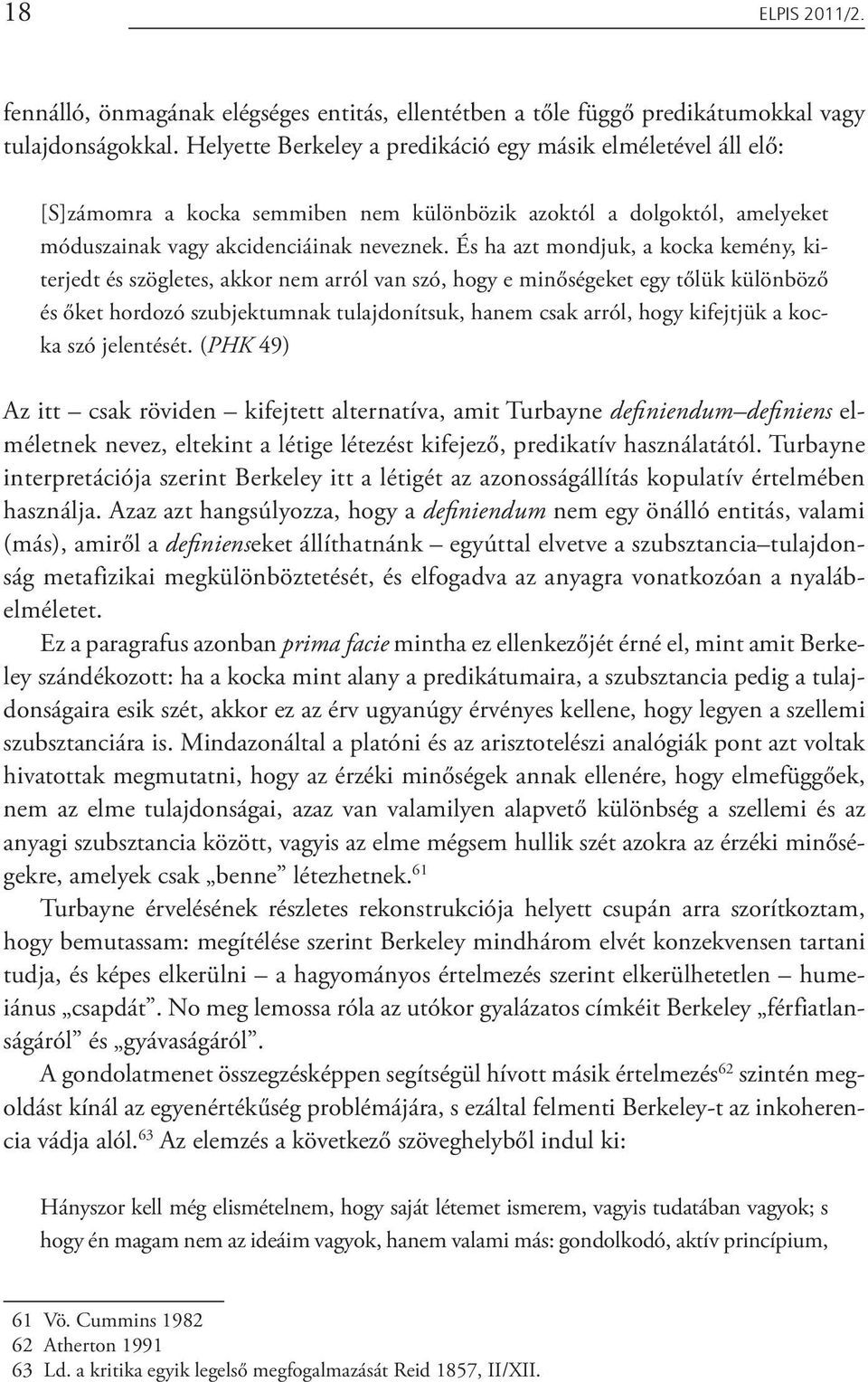 És ha azt mondjuk, a kocka kemény, kiterjedt és szögletes, akkor nem arról van szó, hogy e minőségeket egy tőlük különböző és őket hordozó szubjektumnak tulajdonítsuk, hanem csak arról, hogy