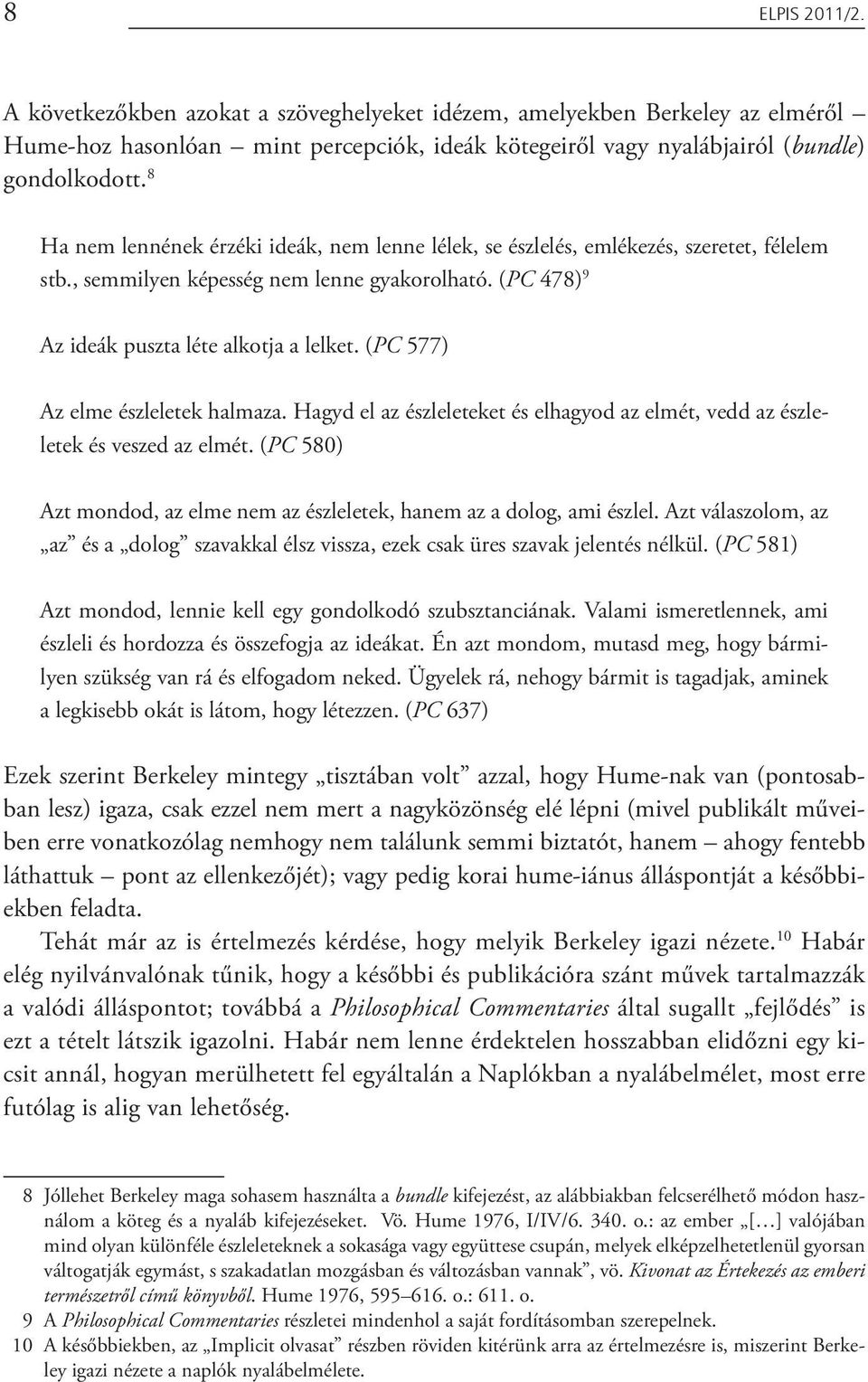 (PC 577) Az elme észleletek halmaza. Hagyd el az észleleteket és elhagyod az elmét, vedd az észleletek és veszed az elmét. (PC 580) Azt mondod, az elme nem az észleletek, hanem az a dolog, ami észlel.