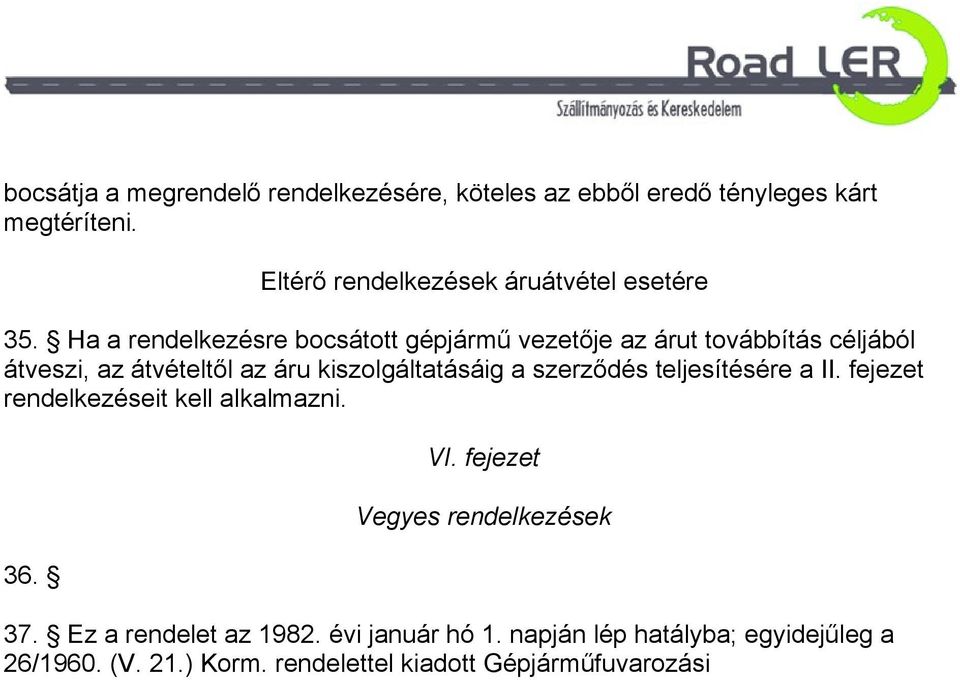 Ha a rendelkezésre bocsátott gépjármű vezetője az árut továbbítás céljából átveszi, az átvételtől az áru kiszolgáltatásáig a