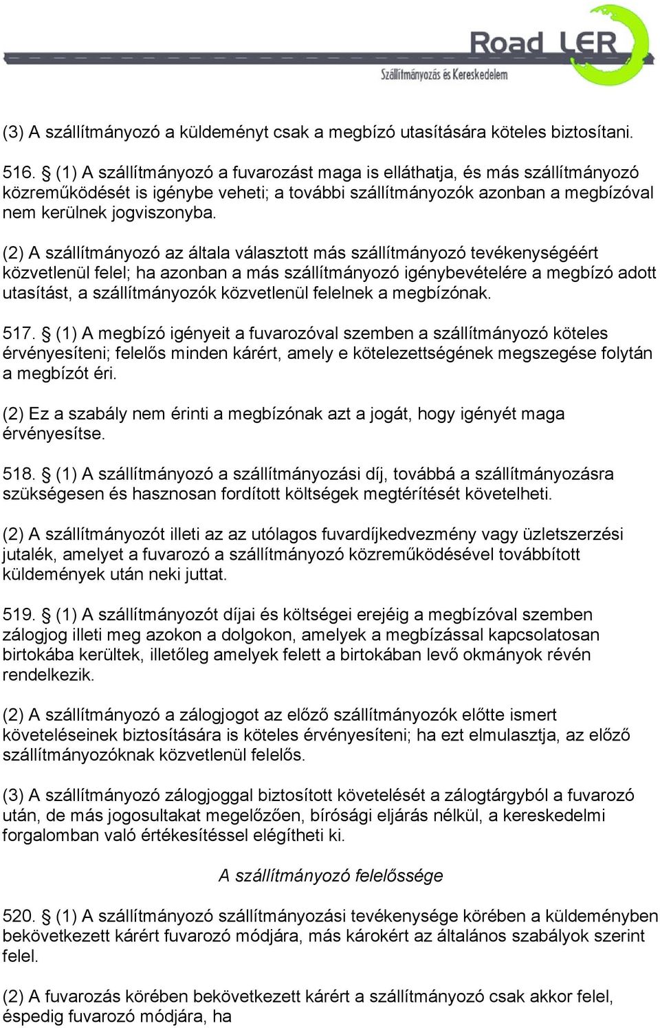 (2) A szállítmányozó az általa választott más szállítmányozó tevékenységéért közvetlenül felel; ha azonban a más szállítmányozó igénybevételére a megbízó adott utasítást, a szállítmányozók