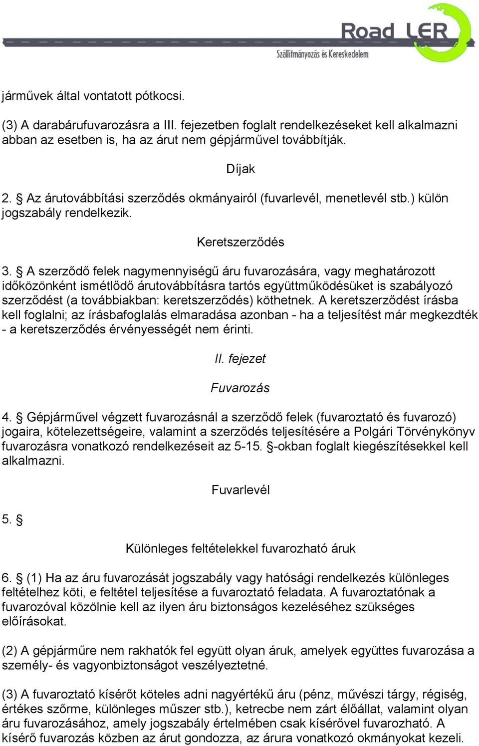 A szerződő felek nagymennyiségű áru fuvarozására, vagy meghatározott időközönként ismétlődő árutovábbításra tartós együttműködésüket is szabályozó szerződést (a továbbiakban: keretszerződés)