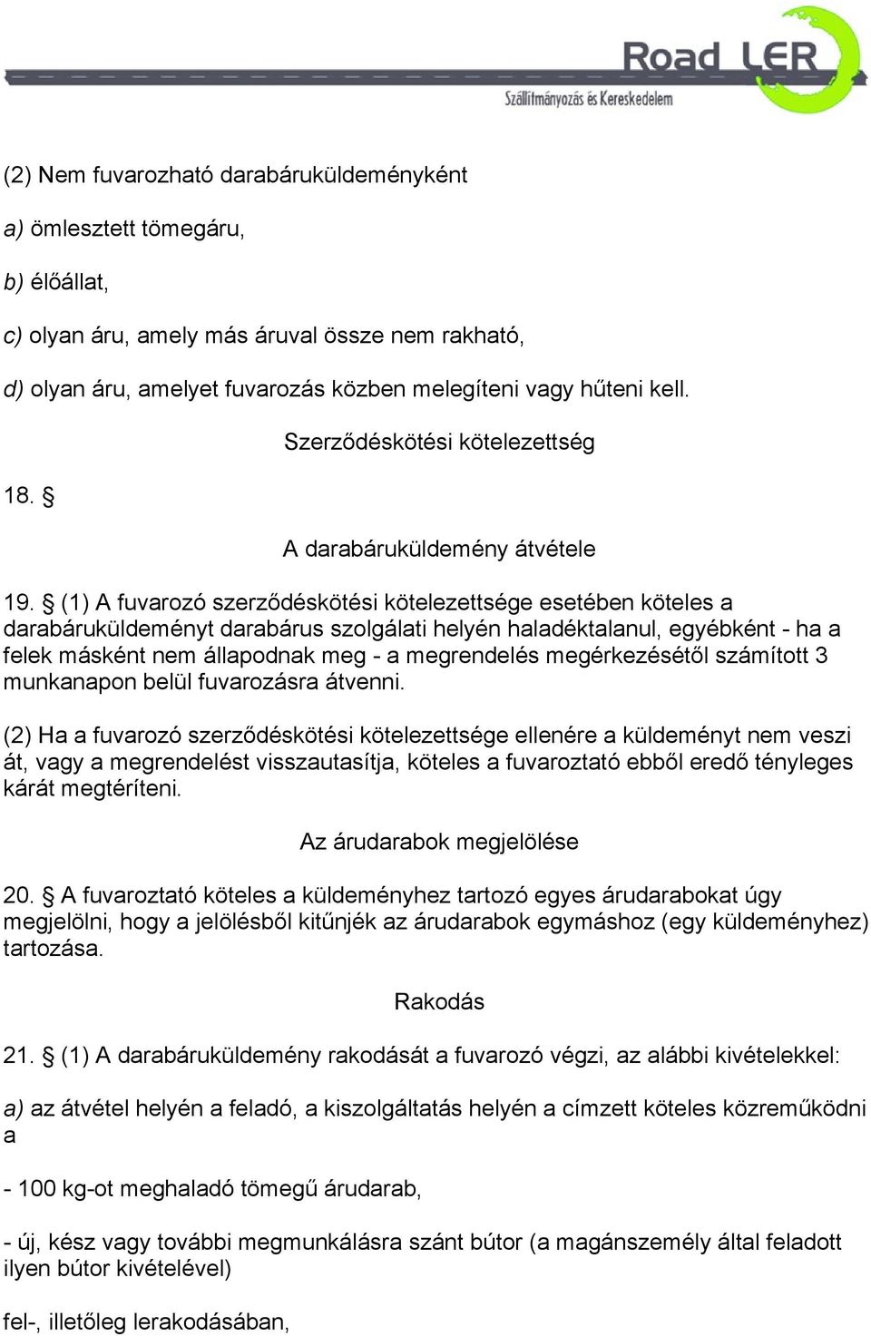 (1) A fuvarozó szerződéskötési kötelezettsége esetében köteles a darabáruküldeményt darabárus szolgálati helyén haladéktalanul, egyébként - ha a felek másként nem állapodnak meg - a megrendelés