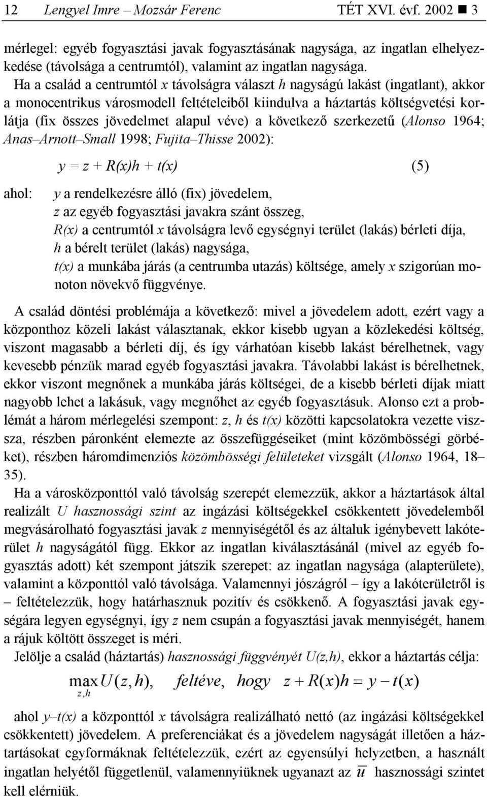 véve) a következő szerkezetű (Alonso 1964; Anas Arnott Small 1998; Fujita Thisse 2002): ahol: y = z + R(x)h + t(x) (5) y a rendelkezésre álló (fix) jövedelem, z az egyéb fogyasztási javakra szánt