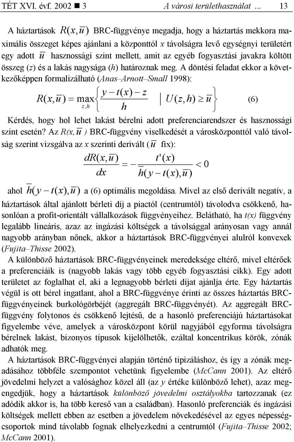 mellett, amit az egyéb fogyasztási javakra költött összeg (z) és a lakás nagysága (h) határoznak meg.