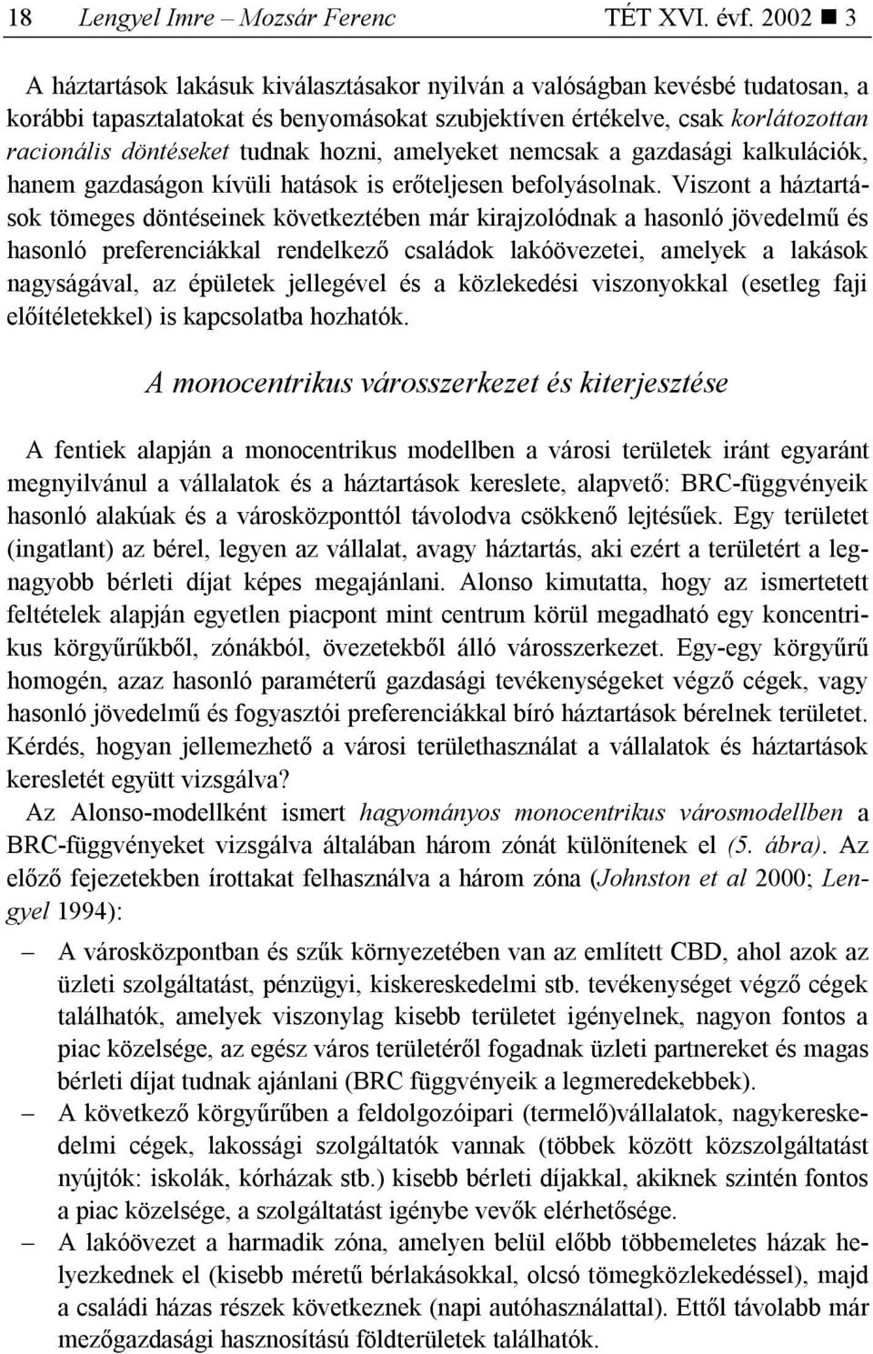 hozni, amelyeket nemcsak a gazdasági kalkulációk, hanem gazdaságon kívüli hatások is erőteljesen befolyásolnak.