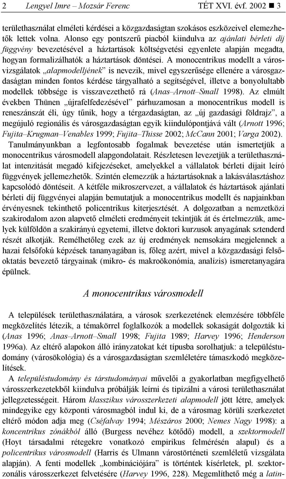 A monocentrikus modellt a városvizsgálatok alapmodelljének is nevezik, mivel egyszerűsége ellenére a városgazdaságtan minden fontos kérdése tárgyalható a segítségével, illetve a bonyolultabb modellek