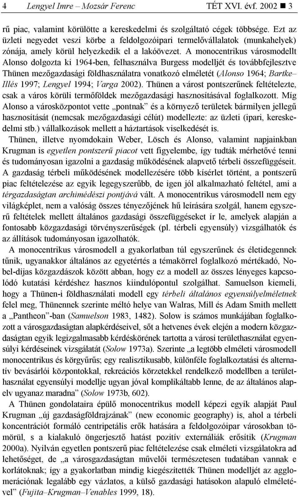 A monocentrikus városmodellt Alonso dolgozta ki 1964-ben, felhasználva Burgess modelljét és továbbfejlesztve Thünen mezőgazdasági földhasználatra vonatkozó elméletét (Alonso 1964; Bartke Illés 1997;