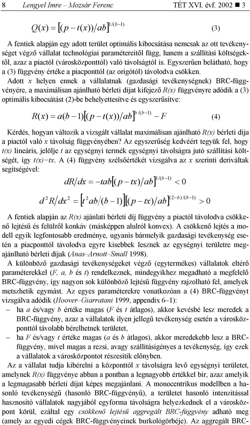 költségektől, azaz a piactól (városközponttól) való távolságtól is. Egyszerűen belátható, hogy a (3) függvény értéke a piacponttól (az origótól) távolodva csökken.