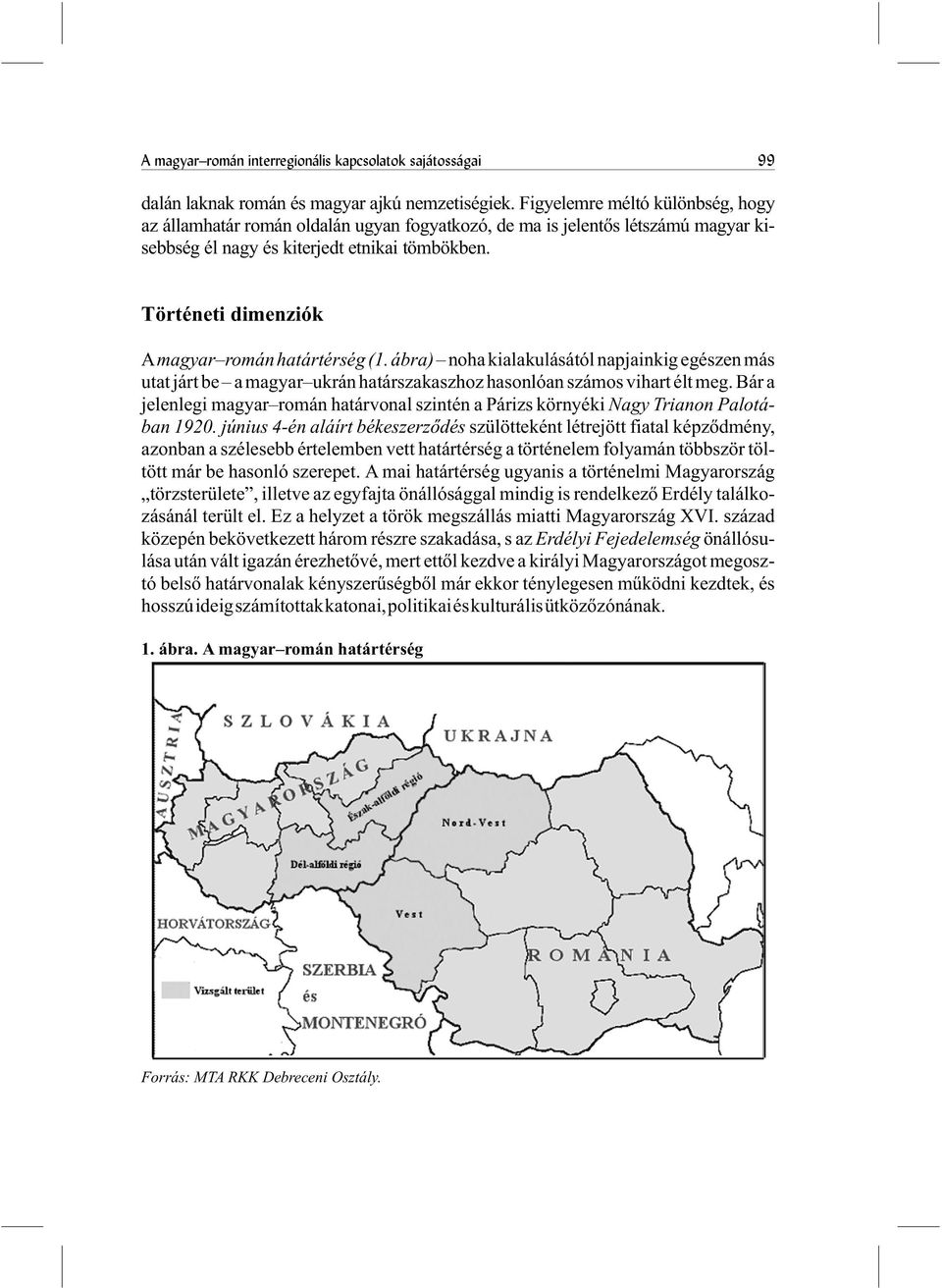 Történeti dimenziók Amagyar román határtérség (1. ábra) noha kialakulásától napjainkig egészen más utat járt be a magyar ukrán határszakaszhoz hasonlóan számos vihart élt meg.