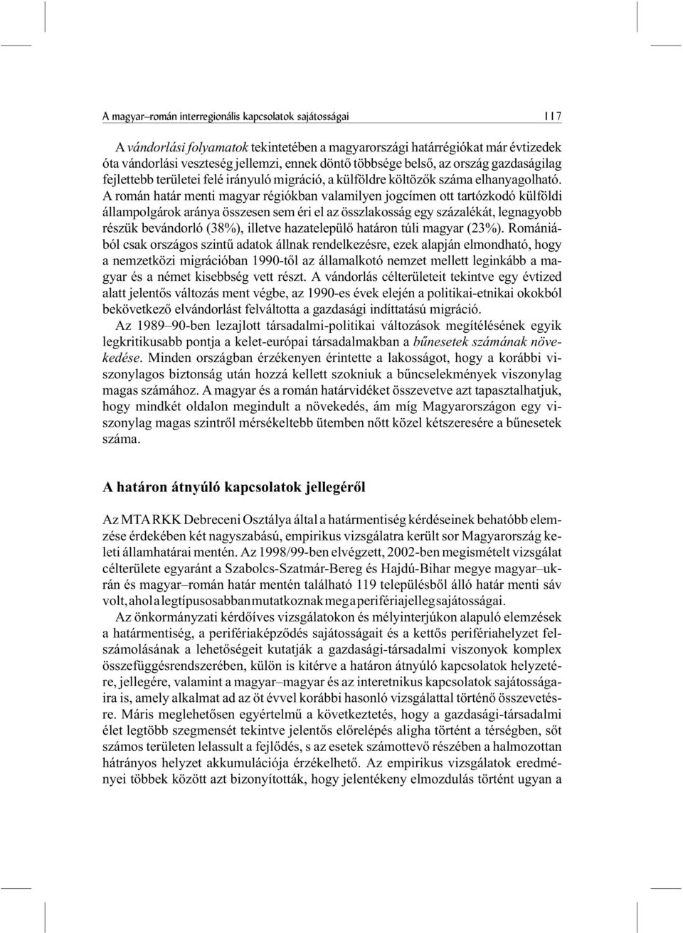 Arománhatármentimagyarrégiókbanvalamilyenjogcímenotttartózkodókülföldi állampolgárok aránya összesen sem éri el az összlakosság egy százalékát, legnagyobb részük bevándorló (38%), illetve